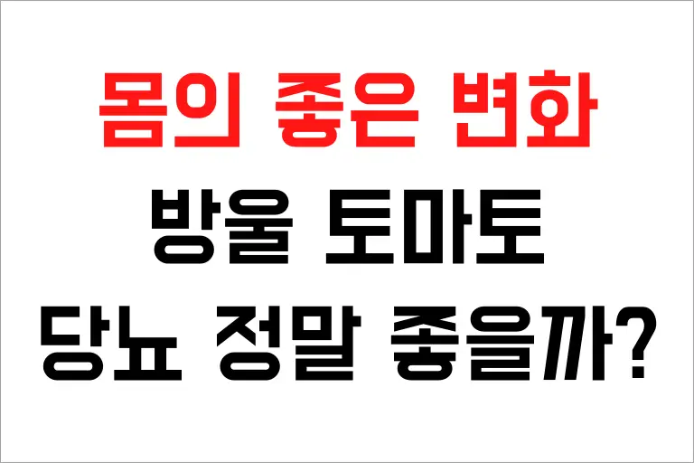 방울 토마토 당뇨 정말 좋을까 몸의 좋은 변화 8가지