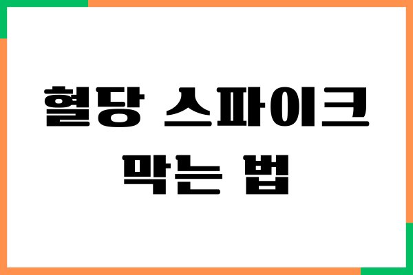 혈당 스파이크 막는 법, 어떤 것이 있을까요