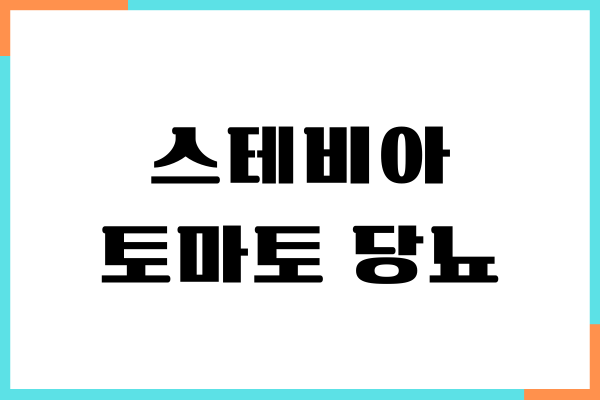 스테비아 토마토 당뇨 효과 있을까요 혈당 영향, 섭취방법
